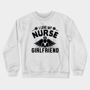 I Love My Nurse Girlfriend - Nurse Crewneck Sweatshirt